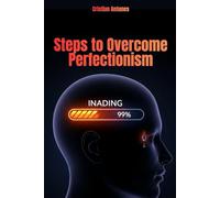 Perfectionism: Steps to Overcome Perfectionism: Learn to live a life free from perfectionism and discover true happiness through self-acceptance and ... anxiety, perfectionism and procrastination