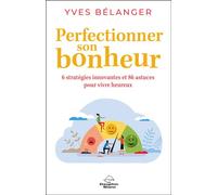 Perfectionner son bonheur - 6 stratégies innovantes et 86 astuces pour vivre heureux - Yves Bélanger - Dauphin Blanc - broché - Guide