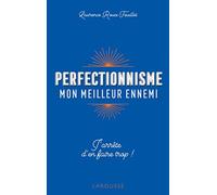 Perfectionnisme, mon meilleur ennemi !: J'arrête d'en faire trop !