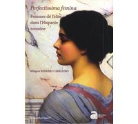 Perfectissima Femina - Femmes De L'élite Dans L'hispanie Romaine - Coffret En 2 Volumes