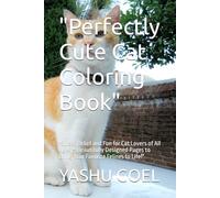 "Perfectly Cute Cat Coloring Book": "Stress Relief and Fun for Cat Lovers of All Ages - Beautifully Designed Pages to Bring Your Favorite Felines to Life!"