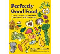Perfectly Good Food: A Totally Achievable Zero Waste Approach to Home Cooking