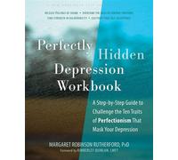 Perfectly Hidden Depression Workbook A Step-by-Step Guide to Challenge the Ten Traits of Perfectionism That Mask Your Depression - Margaret Robinson Rutherford PhD - New Harbinger Publications - ebook