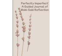 Perfectly Imperfect: A Guided Journal of Wabi-Sabi Reflection: Prompts for Gratitude, Mindful Living, and Peaceful Reflection