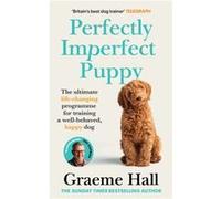 Perfectly Imperfect Puppy: The ultimate life-changing programme for training a well-behaved, happy dog