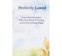 Perfectly Loved: Grace for Christians Who Are Tired of Trying to Get Everything Right