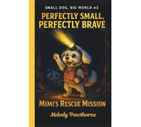 Perfectly Small, Perfectly Brave: Mimi's Rescue Mission: When Being Small Becomes Your Greatest Superpower | Illustrated Chapter Book | Great for ages 6-10