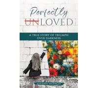 Perfectly Unloved: A True Story of Triumph Over Darkness