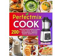 Perfectmix Cook: 220+ Recettes faciles Chaudes & Glacées - Soupes, Sauces, Milkshakes, Multigrain Milk, Smoothies, Granités, Desserts et plus… avec Conseils & Nutrition.