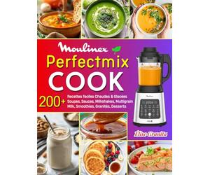 Perfectmix Cook: 220+ Recettes faciles Chaudes & Glacées - Soupes, Sauces, Milkshakes, Multigrain Milk, Smoothies, Granités, Desserts et plus… avec Conseils & Nutrition.