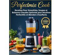 PERFECTMIX COOK: Recettes Pour Smoothies, Soupes et Boissons Chaudes - Optimisé pour Moulinex PerfectMix et Blenders Chauffants