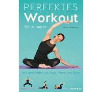 Perfektes Workout für zuhause. Mit dem Besten aus Yoga, Pilates und Barre. Von Krafttraining bis Entspannungsübung: Trainieren ohne Geräte für jedes Fitness-Level. 100 Übungen, 15 Trainingspläne