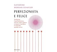 Perfezionista e felice. Trasforma il perfezionismo nel tuo super potere e impara a perdere il controllo quando serve