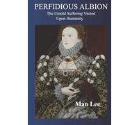 PERFIDIOUS ALBION: The Untold Suffering Visited Upon Humanity