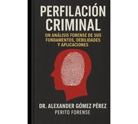 PERFILACIÓN CRIMINAL: Un Análisis Forense de sus Fundamentos, Debilidades y Aplicaciones