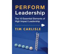 PERFORM Leadership The 10 Essential Elements of High Impact Leadership - Tim Carlisle - BookBaby - ebook (ePub) - Livre