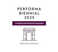 Performa Biennial 2025: A Critical and Practical Companion: The In-Depth Guide