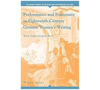 Performance And Femininity In Eighteenth-Century German Women's Writing