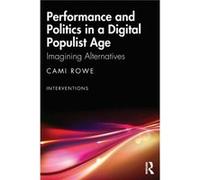 Performance and Politics in a Digital Populist Age by Rowe & Cami Lancaster Institute for the Contemporary Arts & Lancaster University & UK Rowe Cami Lancaster Institute for the Contemporary Arts Lanc