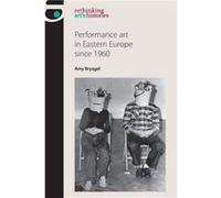 Performance Art in Eastern Europe Since 1960 by Amy Bryzgel Amy Bryzgel (Auteur)