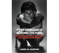 Performance Beyond the Pale: Meditations on Art, Activism, and Bodies in Extremis