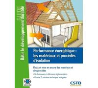 Performance énergétique : les matériaux et procédés d'isolation - Choix et mise en oeuvre des matériaux et des procédés, Performances et références réglementaires, Plus de 35 solutions analysées