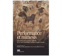 Performance Et Mimesis - Variations Sur La Lyrique Cultuelle De La Grèce Archaïque Au Haut-Empire Romain