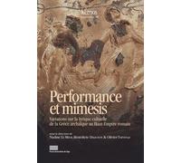 Performance Et Mimesis - Variations Sur La Lyrique Cultuelle De La Grèce Archaïque Au Haut-Empire Romain