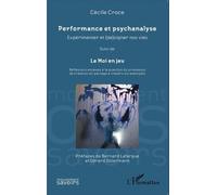 Performance Et Psychanalyse : Expérimenter Et (De)Signer Nos Vies - Suivi De Le Moi En Jeu : Réflexions Annexes À La Question Du Processus De Création En Partage À Travers Six Exemples
