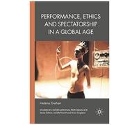 Performance, Ethics And Spectatorship In A Global Age
