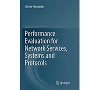 Performance Evaluation For Network Services, Systems And Protocols