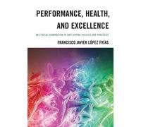 Performance, Health, and Excellence An Ethical Examination of Anti-Doping Policies and Practices - Francisco Javier López Frías - Bloomsbury Academic - ebook (ePub) - Livre