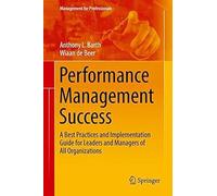 Performance Management Success: A Best Practices And Implementation Guide For Leaders And Managers Of All Organizations (Management For Professionals)