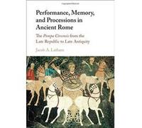 Performance, Memory, and Processions in Ancient Rome: The Pompa Circensis from the Late Republic to Late Antiquity - [Version Originale] Inconnu (Auteur)