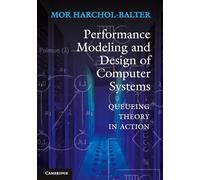Performance Modeling and Design of Computer Systems: Queueing Theory in Action