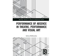 Performance Of Absence In Theatre, Performance And Visual Art