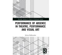 Performance Of Absence In Theatre, Performance And Visual Art