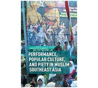 Performance, Popular Culture, And Piety In Muslim Southeast Asia