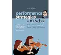 Performance Strategies for Musicians: How to Overcome Stage Fright and Performance Anxiety and Perform At Your Peak...Using NLP and Visualisaton, A ... Athletes and Business Managers and Executives