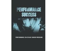 Performance Success: Performing On Stage Under Pressure