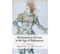 Performances at Court in the Age of Shakespeare Edited by Sophie Chiari , Edited by John Mucciolo (Auteur)