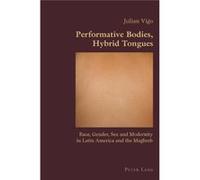Performative Bodies, Hybrid Tongues: Race, Gender, Sex And Modernity In Latin America And The Maghreb (Hispanic Studies: Culture And Ideas) (Paperback) Julian Vigo, (Auteur)