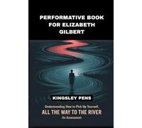 Performative Book for Elizabeth Gilbert: Understanding how to pick up your self, ALL THE WAY TO THE RIVER, an assessment
