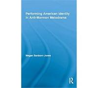 Performing American Identity in Anti-Mormon Melodrama, Studies in American Popular History and Culture Megan Sanborn Jones (Auteur)