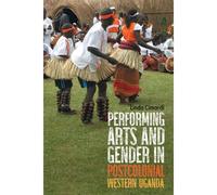 Performing Arts And Gender In Postcolonial Western Uganda