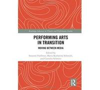 Performing Arts in Transition: Moving between Media (Routledge Advances in Theatre & Performance Studies) - [Version Originale] Inconnu (Auteur)