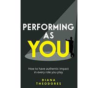 Performing as you: How to have authentic impact in every role you play