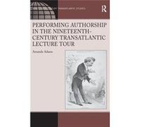 Performing Authorship In The Nineteenth-Century Transatlantic Lecture Tour (Ashgate Series In Nineteenth-Century Transatlantic Studies) (Hardcover) Amanda Adams, (Auteur)