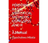 PERFORMING BASIC STATISTICAL METHODS USING SPSS AND R: A Manual