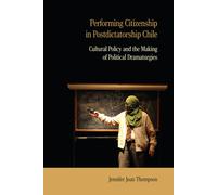 Performing Citizenship In Postdictatorship Chile ¿ Cultural Policy And The Making Of Political Dramaturgies